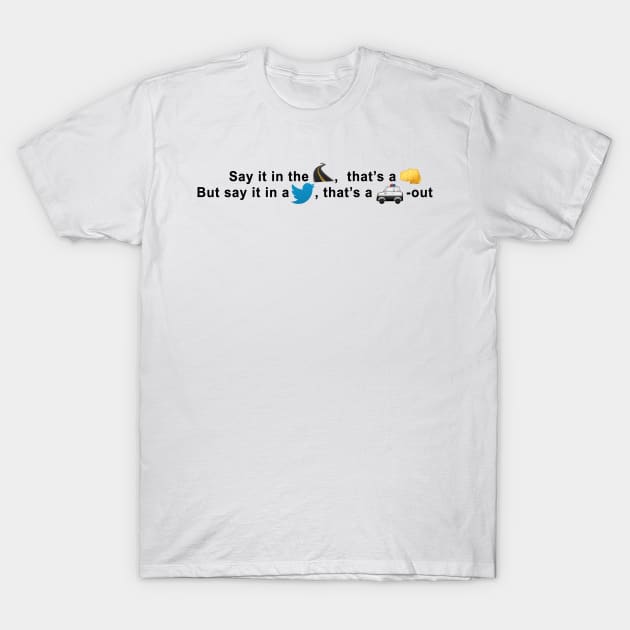 Say it in the street, that's a knock out but say it in a tweet, that's a cop out T-Shirt by tziggles